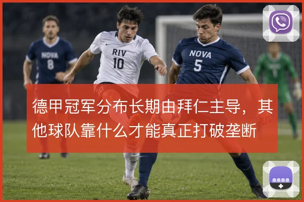 德甲冠军分布长期由拜仁主导，其他球队靠什么才能真正打破垄断