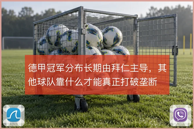 德甲冠军分布长期由拜仁主导，其他球队靠什么才能真正打破垄断
