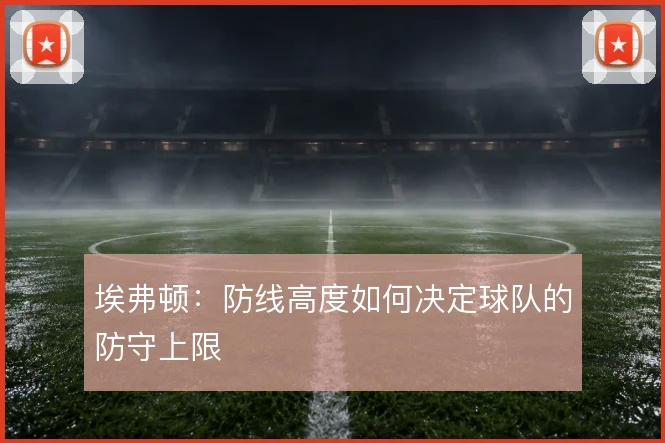 埃弗顿：防线高度如何决定球队的防守上限
