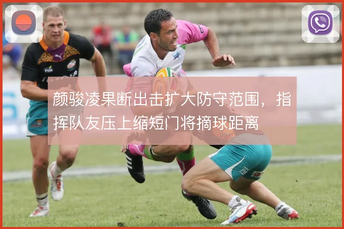 颜骏凌果断出击扩大防守范围,指挥队友压上缩短门将摘球距离