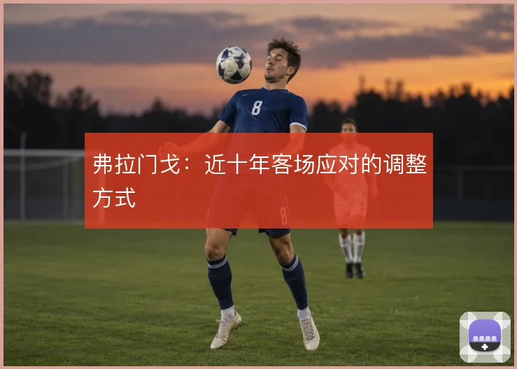 弗拉门戈:近十年客场应对的调整方式
