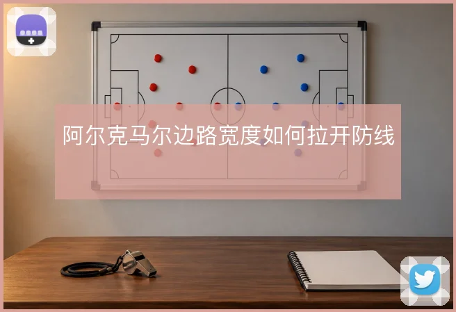 阿尔克马尔边路宽度如何拉开防线