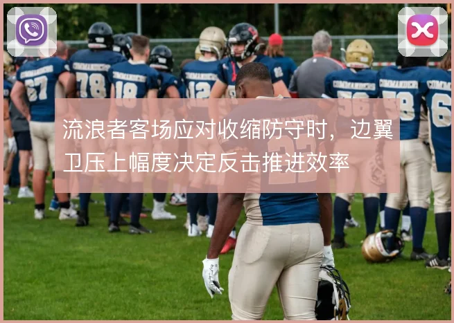 流浪者客场应对收缩防守时，边翼卫压上幅度决定反击推进效率