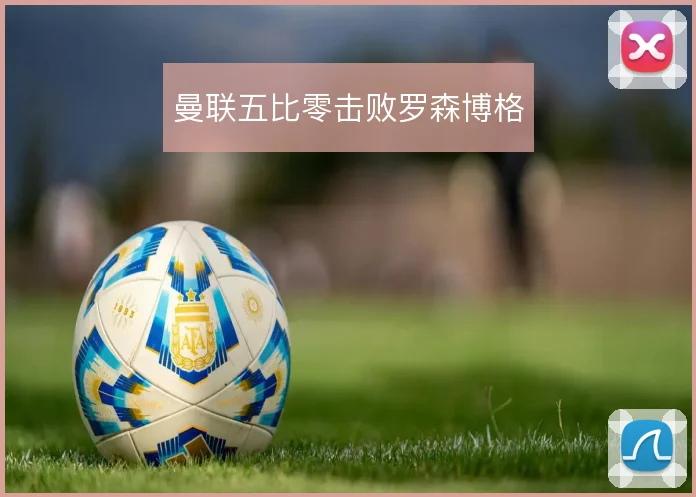 曼联五比零击败罗森博格