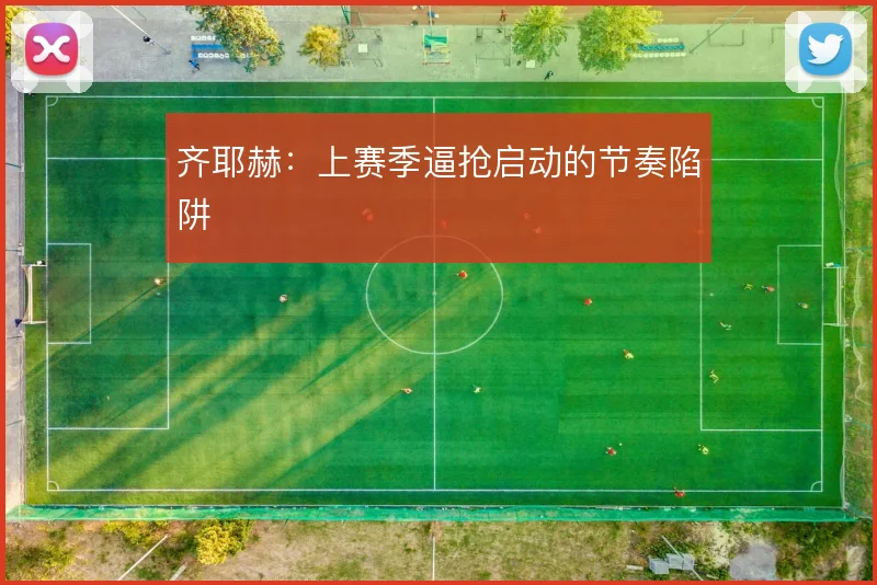 齐耶赫:上赛季逼抢启动的节奏陷阱