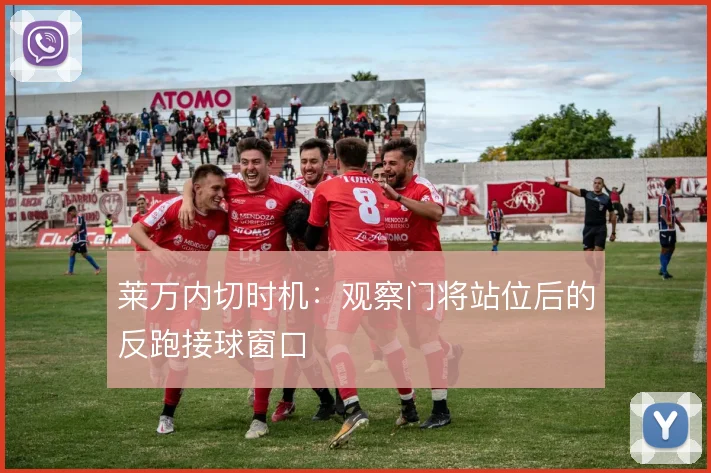 莱万内切时机：观察门将站位后的反跑接球窗口