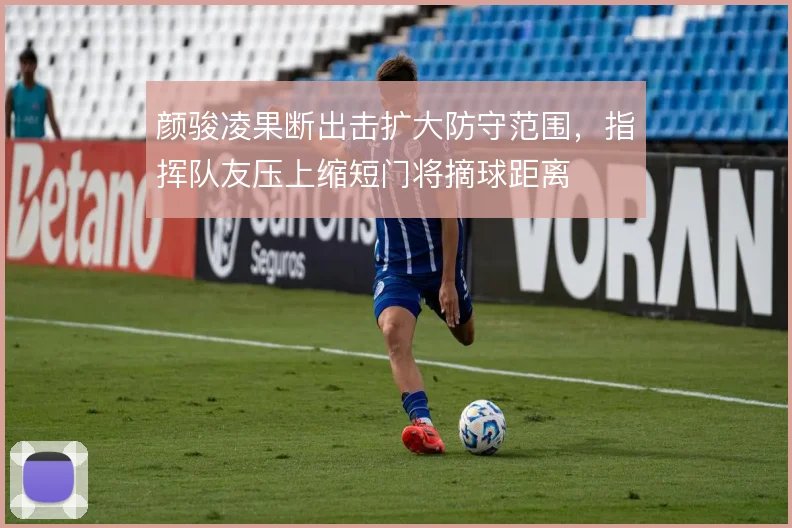 颜骏凌果断出击扩大防守范围,指挥队友压上缩短门将摘球距离