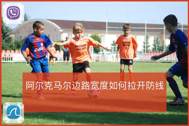 阿尔克马尔边路宽度如何拉开防线