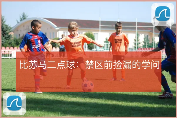 比苏马二点球:禁区前捡漏的学问
