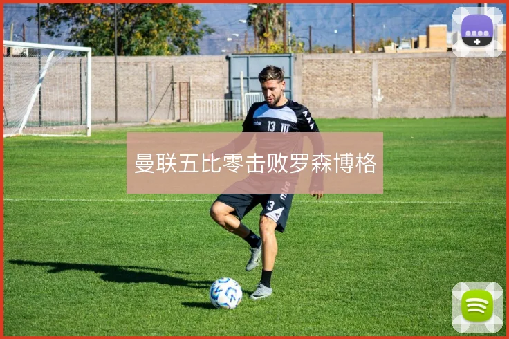 曼联五比零击败罗森博格