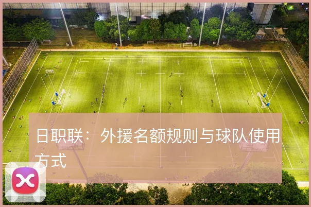 日职联：外援名额规则与球队使用方式